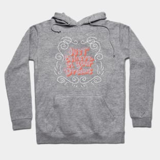 just believe in your dreams Hoodie